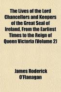 The Lives Of The Lord Chancellors And Ke di James Roderick O'Flanagan edito da General Books