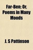 Far-ben; Or, Poems In Many Moods di J. S. Pattinson edito da General Books