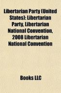 Libertarian Party United States : Liber di Books Llc edito da Books LLC, Wiki Series