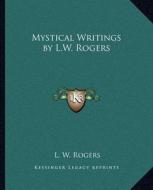 Mystical Writings by L.W. Rogers di L. W. Rogers edito da Kessinger Publishing
