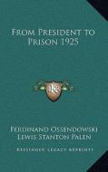 From President to Prison 1925 di Ferdinand Ossendowski, Lewis Stanton Palen edito da Kessinger Publishing