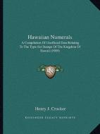 Hawaiian Numerals: A Compilation of Unofficial Data Relating to the Type-Set Stamps of the Kingdom of Hawaii (1909) di Henry J. Crocker edito da Kessinger Publishing
