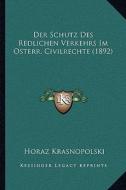 Der Schutz Des Redlichen Verkehrs Im Osterr. Civilrechte (1892) di Horaz Krasnopolski edito da Kessinger Publishing