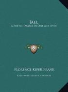 Jael: A Poetic Drama in One Act (1914) di Florence Kiper Frank edito da Kessinger Publishing