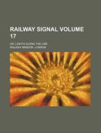Railway Signal Volume 17; Or, Lights Along the Line di London Railway Mission edito da Rarebooksclub.com