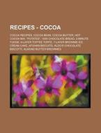 Cocoa Recipes, Cocoa Bean, Cocoa Butter, Hot Cocoa Mix, "potates", 1935 Chocolate Bread, 2-minute Fudge, 6-layer Toffee Torte, 7-layer Brownie Ice Cre di Source Wikia edito da General Books Llc