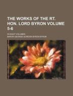 The Works of the Rt. Hon. Lord Byron Volume 5-6; In Eight Volumes di Baron George Gordon Byron Byron edito da Rarebooksclub.com