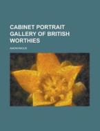 Cabinet Portrait Gallery of British Worthies di Anonymous edito da Rarebooksclub.com