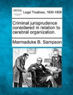 Criminal Jurisprudence Considered In Relation To Cerebral Organization. di Marmaduke B. Sampson edito da Gale, Making Of Modern Law