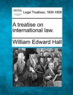 A Treatise On International Law. di William Edward Hall edito da Gale Ecco, Making of Modern Law