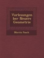 Vorlesungen Ber Neuere Geometrie di Moritz Pasch edito da SARASWATI PR
