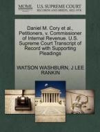 Daniel M. Cory Et Al., Petitioners, V. Commissioner Of Internal Revenue. U.s. Supreme Court Transcript Of Record With Supporting Pleadings di Watson Washburn, J Lee Rankin edito da Gale, U.s. Supreme Court Records