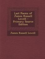 Last Poems of James Russell Lowell di James Russell Lowell edito da Nabu Press