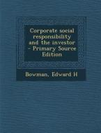 Corporate Social Responsibility and the Investor di Edward H. Bowman edito da Nabu Press