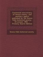 Centennial Anniversary of Seneca County, and Auxiliary Papers Published by the Seneca Falls Historical Society. 2D Annual, 1904 edito da Nabu Press