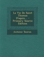 La Vie de Saint Thomas D'Aquin... di Antoine Touron edito da Nabu Press
