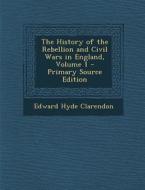 The History of the Rebellion and Civil Wars in England, Volume 1 di Edward Hyde Clarendon edito da Nabu Press