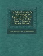 La Folle Journee Ou Le Marriage de Figaro: Comedie En Cinq Actes Et En Prose di Pierre Augustin Caron De Beaumarchais edito da Nabu Press