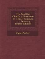 The Scottish Chiefs, a Romance: In Three Volumes. ... - Primary Source Edition di Jane Porter edito da Nabu Press