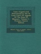 Cases Argued and Determined in the St. Louis Court of Appeals of the State of Missouri, Volume 5 edito da Nabu Press