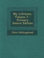 My Lifetime, Volume 2 - Primary Source Edition di John Hollingshead edito da Nabu Press