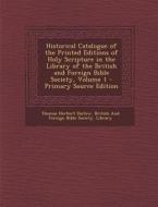 Historical Catalogue of the Printed Editions of Holy Scripture in the Library of the British and Foreign Bible Society, Volume 1 - Primary Source Edit di Thomas Herbert Darlow edito da Nabu Press