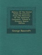 History of the United States of America: From the Discovery of the American Continent, Volume 6 - Primary Source Edition di George Bancroft edito da Nabu Press