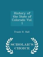 History Of The State Of Colorado Vol. 1 - Scholar's Choice Edition di Frank H Hall edito da Scholar's Choice