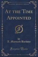 At The Time Appointed (classic Reprint) di A Maynard Barbour edito da Forgotten Books