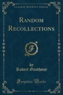Random Recollections (classic Reprint) di Robert Ganthony edito da Forgotten Books