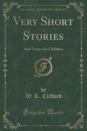 Very Short Stories di W K Clifford edito da Forgotten Books