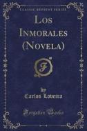 Los Inmorales (novela) (classic Reprint) di Carlos Loveira edito da Forgotten Books