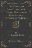 The Wabash, Or Adventures Of An English Gentleman's Family In The Interior Of America, Vol. 1 Of 2 (classic Reprint) di J Richard Beste edito da Forgotten Books