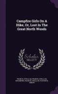 Campfire Girls On A Hike, Or, Lost In The Great North Woods di Francis Stella M edito da Palala Press
