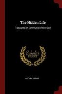 The Hidden Life: Thoughts on Communion with God di Adolph Saphir edito da CHIZINE PUBN