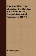Life And Liberty In America; Or, Sketches Of A Tour In The United States And Canada, In 1857-8 di Charles Mackay edito da Qureshi Press