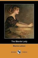 The Blonde Lady: Being a Record of the Duel of Wits Between Arsene Lupin and the English Detective (Dodo Press) di Maurice Leblanc edito da Dodo Press