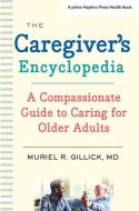 The Caregiver's Encyclopedia: A Compassionate Guide to Caring for Older Adults di Muriel R. Gillick edito da JOHNS HOPKINS UNIV PR