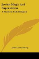 Jewish Magic and Superstition: A Study in Folk Religion di Joshua Tractenberg edito da Kessinger Publishing