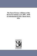 The Year of Grace: A History of the Revival in Ireland, A.D. 1859... with an Introduction by REV. Baron Stow, D.D. di William Gibson edito da UNIV OF MICHIGAN PR