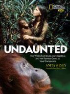 Undaunted: The Wild Life of Biruté Mary Galdikas and Her Fearless Quest to Save Orangutans di Anita Silvey edito da NATL GEOGRAPHIC SOC