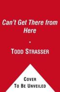Can't Get There from Here di Todd Strasser edito da SIMON & SCHUSTER BOOKS YOU