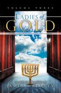 Ladies of Gold, Volume Three: The Remarkable Ministry of the Golden Candlestick di James Maloney edito da AUTHORHOUSE