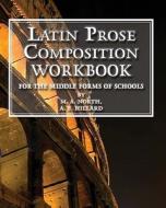 Latin Prose Composition Workbook: For the Middle Forms of School di M. A. North edito da Createspace