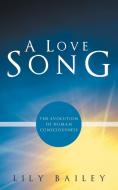 A Love Song: The Evolution of Human Consciousness di Lily Bailey edito da AUTHORHOUSE