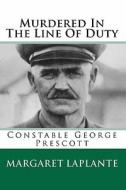 Murdered in the Line of Duty: Constable George Prescott di Margaret LaPlante edito da Createspace