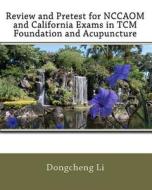 Review and Pretest for Nccaom and California Exams in Tcm Foundation and Acupuncture di Dongcheng Li edito da Createspace