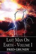 Last Man On Earth - Volume I di Fred Grundy edito da America Star Books