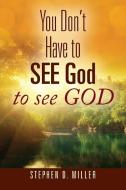 You Don't Have to See God to See God di Stephen D. Miller edito da OUTSKIRTS PR