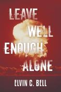 Leave Well Enough Alone di Elvin C. Bell edito da ARCHWAY PUB